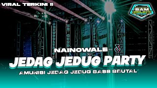 DJ JEDAG JEDUG PARTY || NAINOWALE BASS GEGER ANDALAN BUAT GOYANG ( Bam Project Official )