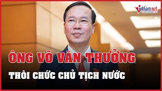 Ông Võ Văn Thưởng thôi chức Ủy viên Bộ Chính trị, Chủ tịch nước | Báo VietNamNet