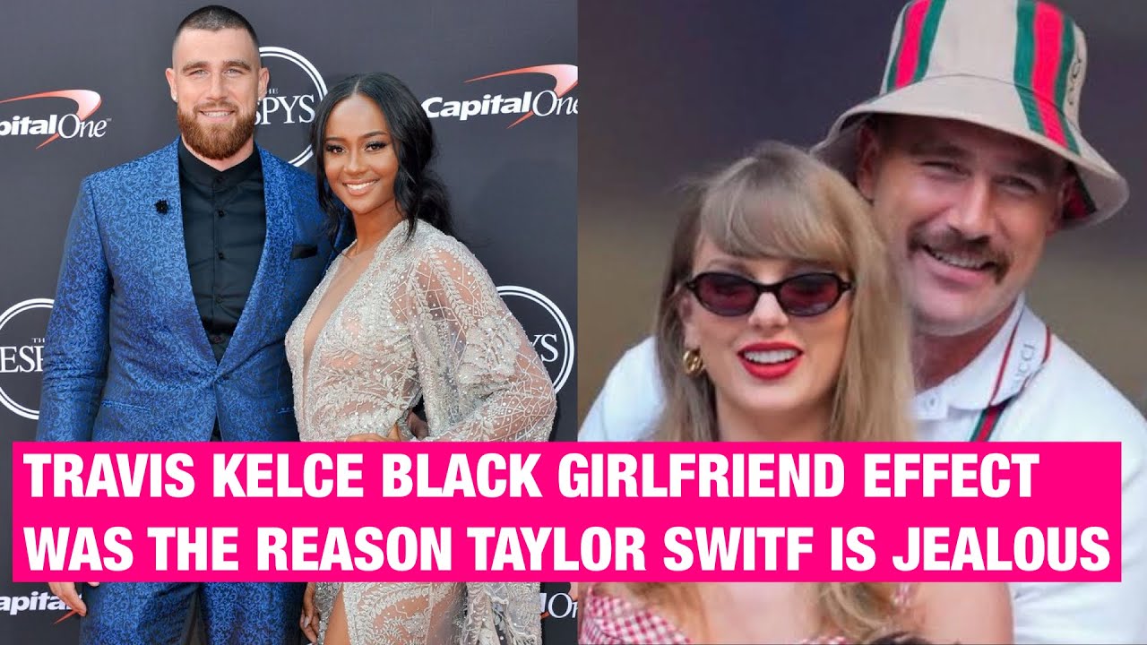 Travis Kelce Black Girlfriend Effect Triggered Taylor Swift So Much 👩🏻‍🦳 PREFERENCE Got Mad 