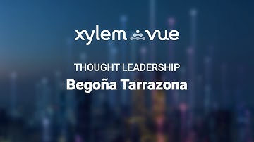 Interview with BegoñaTarrazona | Xylem Vue Thought Leadership