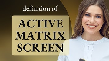 Active matrix screen — ACTIVE MATRIX SCREEN meaning