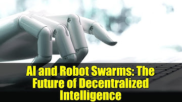 AI and Robot Swarms: The Future of Decentralized Intelligence