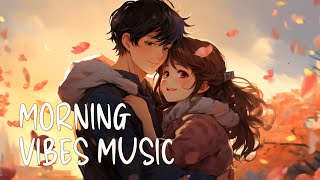 Positive Energy 🌻 All The Good Vibes Running Through Your Mind ~ Morning Songs To Start Your Day