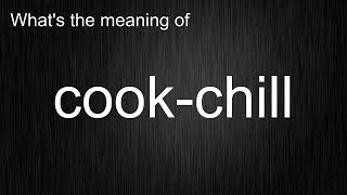 What's the meaning of "cook-chill", How to pronounce cook-chill?