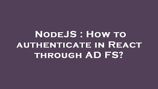 NodeJS : How to authenticate in React through AD FS?