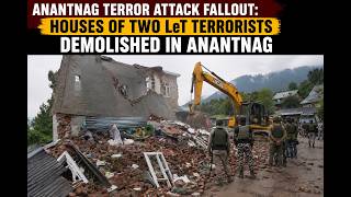 🚨 Anantnag Terror Attack Fallout: Houses of Two LeT Terrorists Demolished in Anantnag