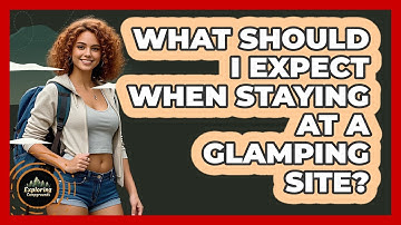 What Should I Expect When Staying At A Glamping Site?