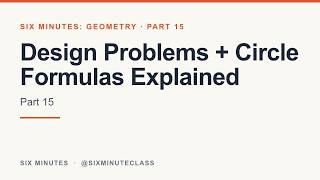 Design Problems and Circle Formulas Explained | Six Minutes: Geometry, Part 15