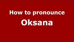 How to pronounce Oksana (Russian/Russia) - PronounceNames.com