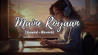 Maine Royaan  Lofi (Slowed + Reverb) | Instgram Viral Song.