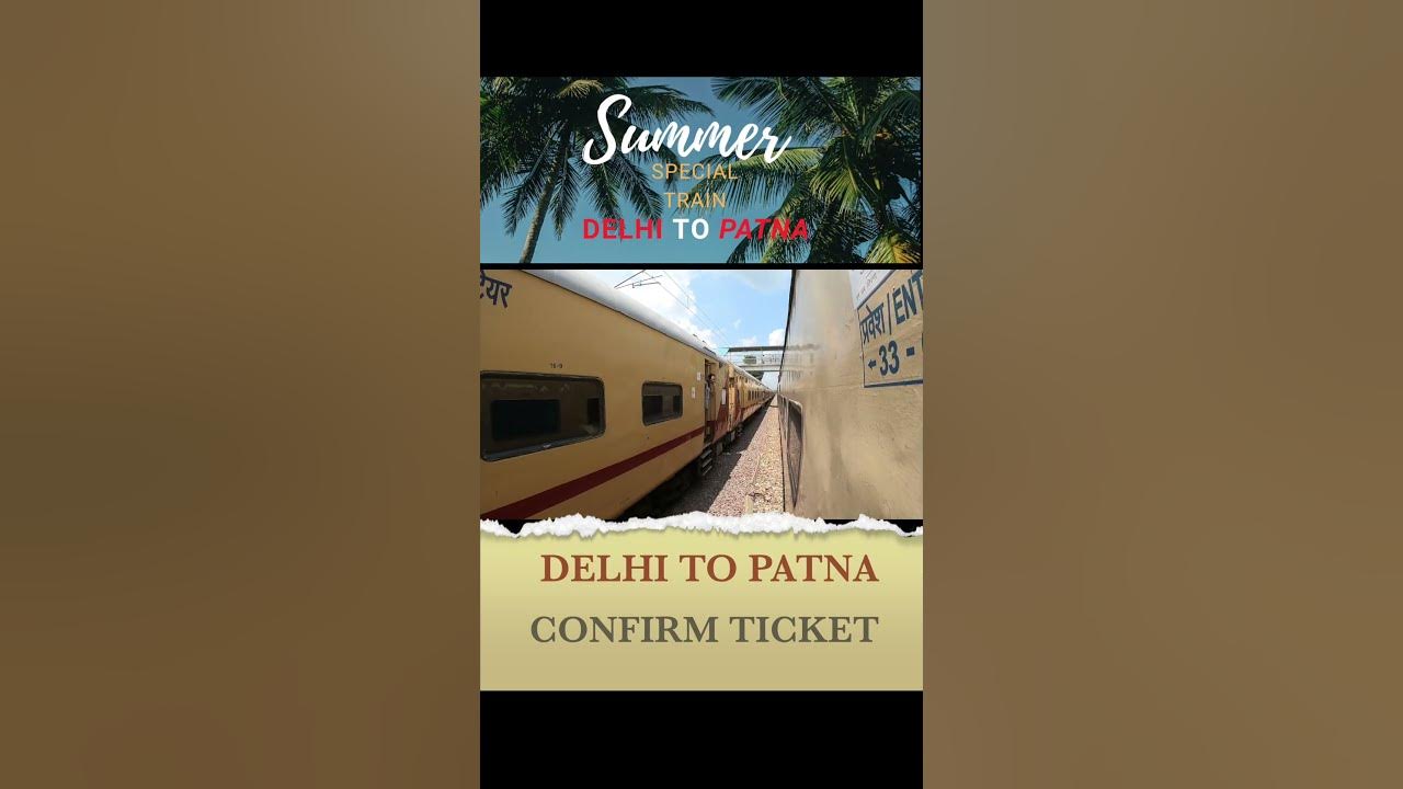 SUMMER special train DELHI TO PATNA, GET CONFIRM TICKET SPECIAL TRAIN
