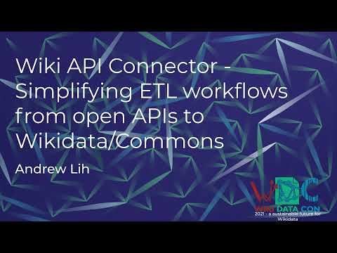 Wiki API Connector - Simplifying ETL workflows from open APIs to Wikidata/Commons (WDC 21 recording)