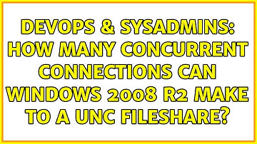 DevOps & SysAdmins: How many concurrent connections can windows 2008 r2 make to a UNC fileshare?