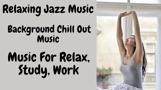 Relaxing Jazz Music - Background Chill Out Music - Music For Relax, Study, Work