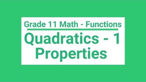 Grade 11 Math:  Properties of Quadratic Functions