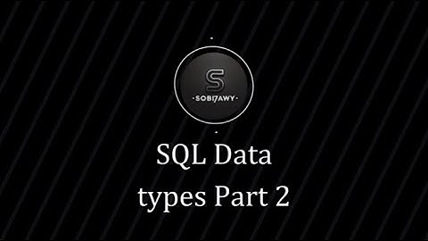 [04] SQL DDL – شرح لأجزاء متقدمة من أنواع البيانات في SQL | SQL Data Types (Part 2 )