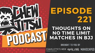 The Chewjitsu Podcast #221 - Thoughts On No Time Limit Matches In BJJ