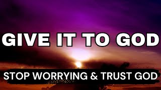 GIVE IT ALL TO GOD: Let Go, Surrender & Trust Him to Move Powerfully | A Message of Hope & Faith