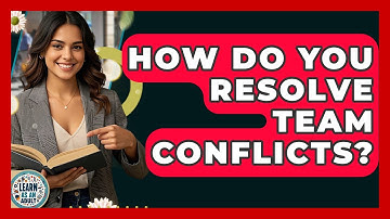 How Do You Resolve Team Conflicts? - Learn As An Adult