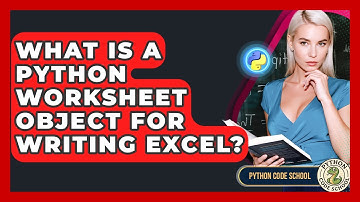 What Is A Python Worksheet Object For Writing Excel? - Python Code School