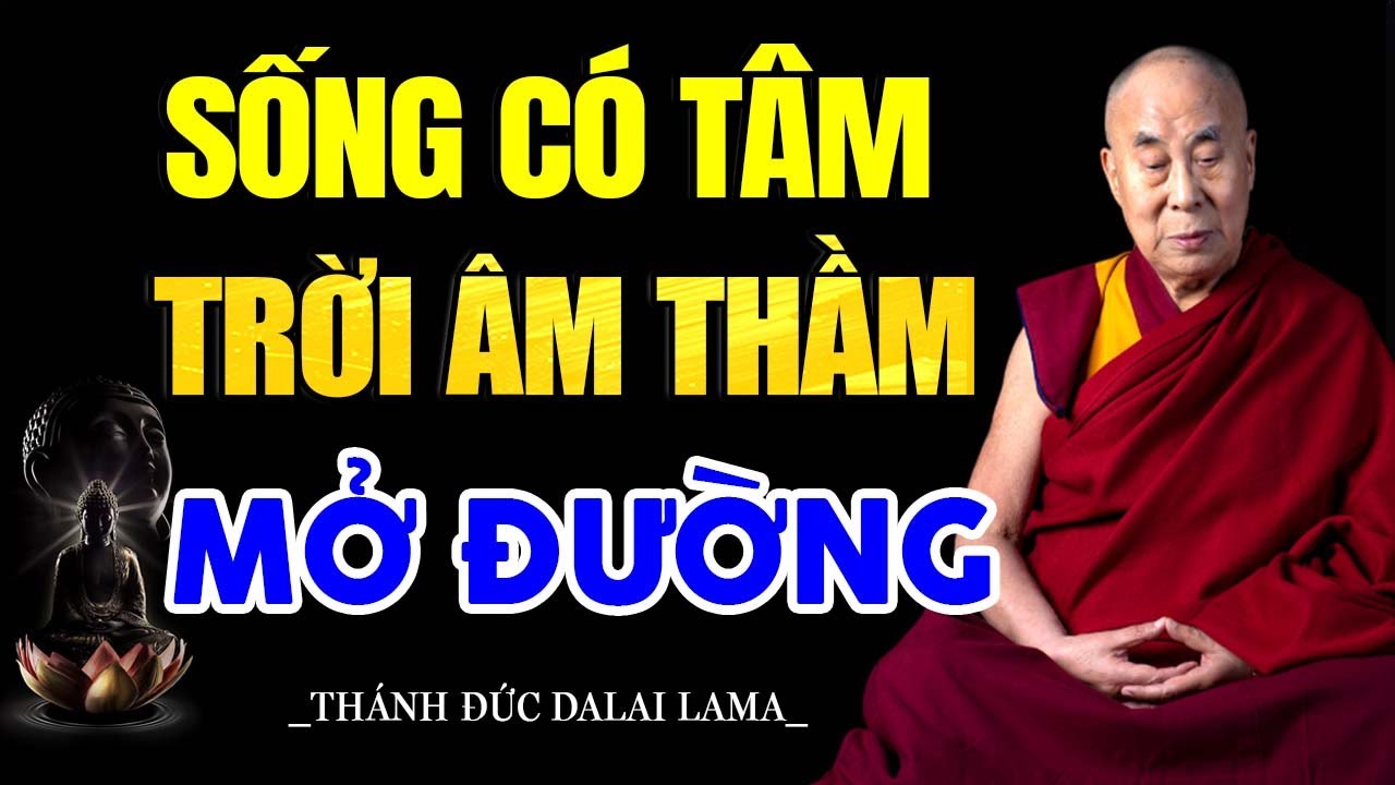Người Sống Có Tâm, Trời Phật Âm Thầm Mở Đường....- Thánh Đức Đạt Lai Lạt Ma khai ngộ.
