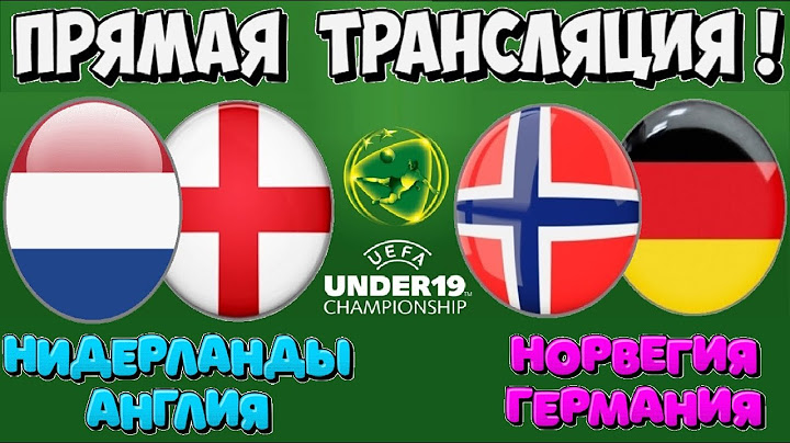 НИДЕРЛАНДЫ - АНГЛИЯ U19 ПРЯМАЯ ТРАНСЛЯЦИЯ НОРВЕГИЯ - ГЕРМАНИЯ U19 ОБЗОР МАТЧА ЧЕМПИОНАТ ЕВРОПЫ U19