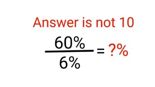 60%÷6% = ?% The answer is not 10. Only for smart ones! American Math Olympiad #percentages