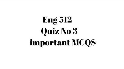 Eng 512 Quiz 3||Eng 512 Quiz 3 preparation|| Eng 512 final term preparation ||Eng 512 Quiz 4