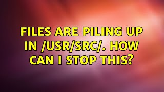Ubuntu: Files are piling up in /usr/src/. How can I stop this? (2 Solutions!!)