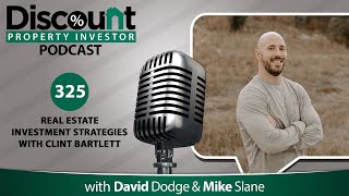 Real Estate Investment Strategies with Clint Bartlett | Episode 325