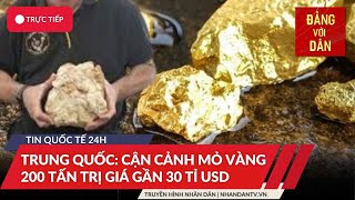 Tin tức quốc tế: Trung Quốc phát hiện mỏ vàng lớn 'khủng' 200 tấn | Đảng với Dân