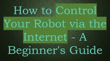 How to Control Your Robot via the Internet - A Beginner
