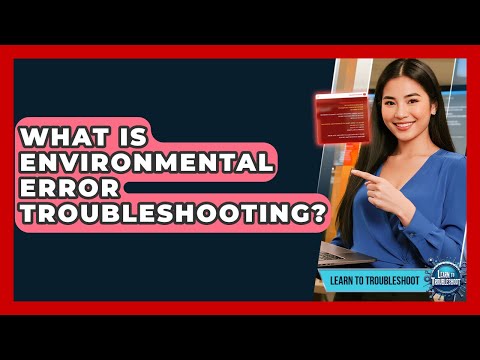 What Is Environmental Error Troubleshooting? - Learn To Troubleshoot