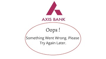 Fix Axis Bank Oops Something Went Wrong Error. Please Try Again Later Problem Error Solved