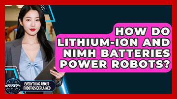 How Do Lithium-ion And NiMH Batteries Power Robots? - Everything About Robotics Explained