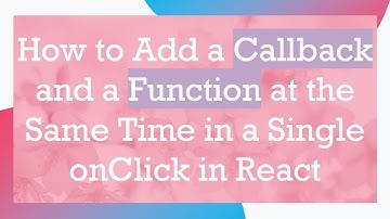 How to Add a Callback and a Function at the Same Time in a Single onClick in React