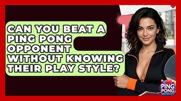 Can You Beat A Ping Pong Opponent Without Knowing Their Play Style? - Ping Pong Prodigy