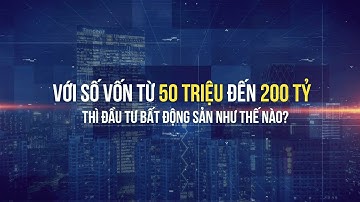 Đầu Tư Bất Động Sản Như Thế Nào Với Số Vốn Chỉ Từ 50 Triệu?