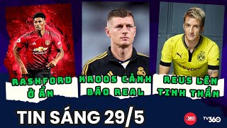 TIN BÓNG ĐÁ 29/5: TONI KROOS CẢNH BÁO REAL, RASHFORD QUYẾT ĐỊNH Ở ẨN, REUS ĐỘNG VIÊN ĐỒNG ĐỘI