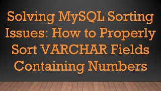 Solving MySQL Sorting Issues: How to Properly Sort VARCHAR Fields Containing Numbers