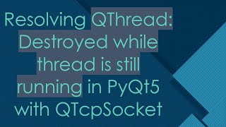 Resolving QThread: Destroyed while thread is still running in PyQt5 with QTcpSocket