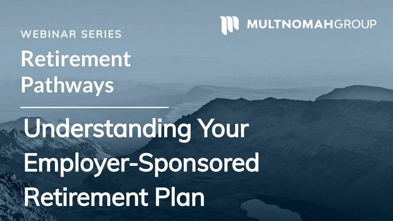 Understanding Your Employer-Sponsored Retirement Plan