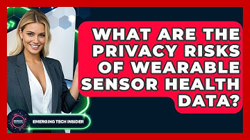 What Are The Privacy Risks Of Wearable Sensor Health Data? - Emerging Tech Insider