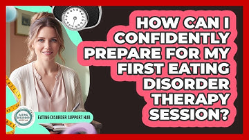 How Can I Confidently Prepare For My First Eating Disorder Therapy Session?
