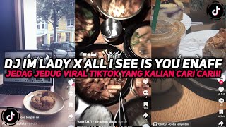 DJ IM LADY X ALL I SEE IS YOU ENAFF SOUND JEDAG JEDUG VIRAL TIKTOK YANG KALIAN CARI CARI!!!
