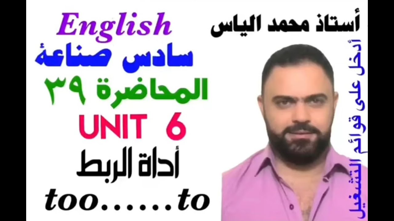 انكليزي سادس صناعي - المحاضرة ٣٩ - يونت ٦ - أداة الربط too….to / استاذ محمد الياس