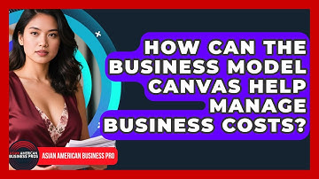 How Can The Business Model Canvas Help Manage Business Costs? - Asian American Business Pros