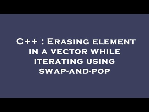 C++ : Erasing element in a vector while iterating using swap-and-pop
