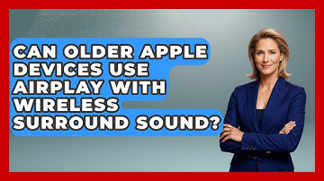 Can Older Apple Devices Use AirPlay With Wireless Surround Sound? - NextGen Viewing and Audio