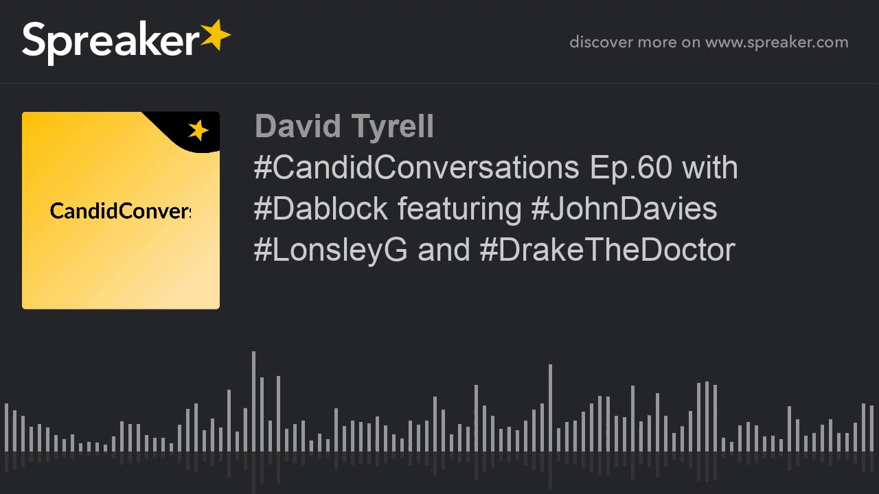 #CandidConversations Ep.60 with #Dablock featuring #JohnDavies #LonsleyG and #DrakeTheDoctor